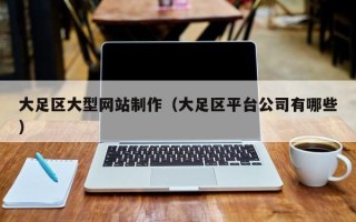 长垣大足区大型网站制作（大足区平台公司有哪些）