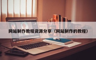 长垣网站制作教程资源分享（网站制作的教程）