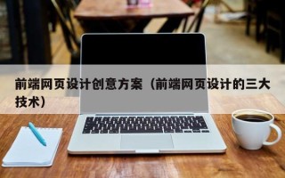 长垣前端网页设计创意方案（前端网页设计的三大技术）