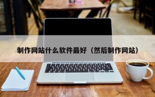 长垣制作网站什么软件最好（然后制作网站）